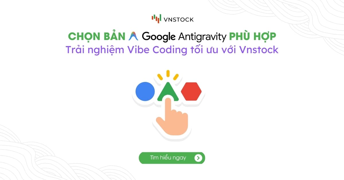 Lựa chọn phiên bản Google Antigravity phù hợp cho Vibe Coding 2026